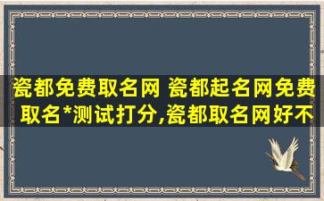 瓷都免费取名网 瓷都起名网免费取名*测试打分,瓷都取名网好不好